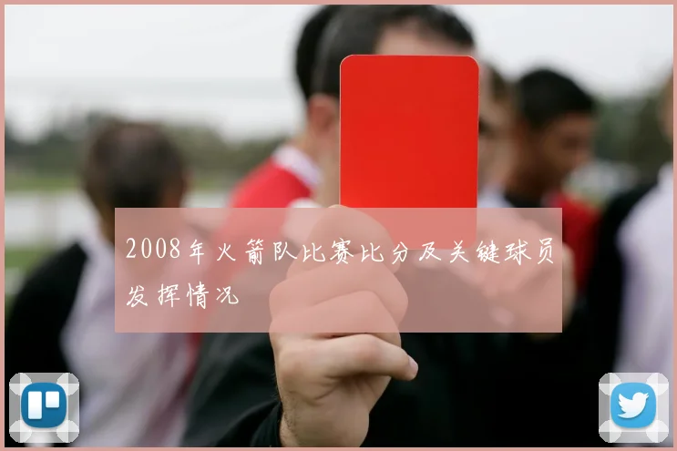 2008年火箭队比赛比分及关键球员发挥情况