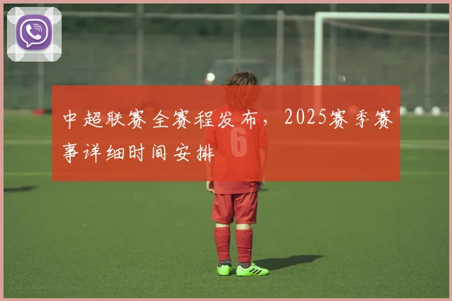 中超联赛全赛程发布，2025赛季赛事详细时间安排